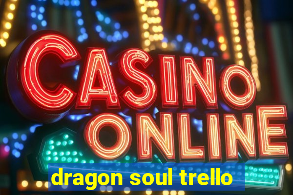 dragon soul trello